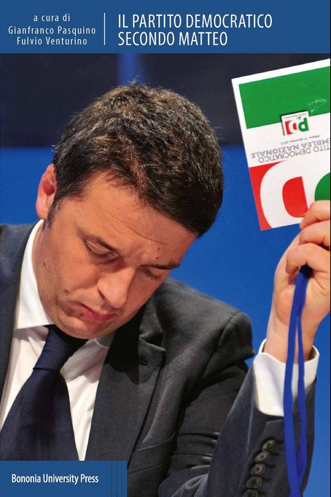 Il Partito democratico secondo Matteo a cura di Gianfranco Pasquino e Fulvio Venturino BUP - BONONIA UNIVERSITY PRESS (2014)